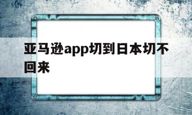 亚马逊app切到日本切不回来